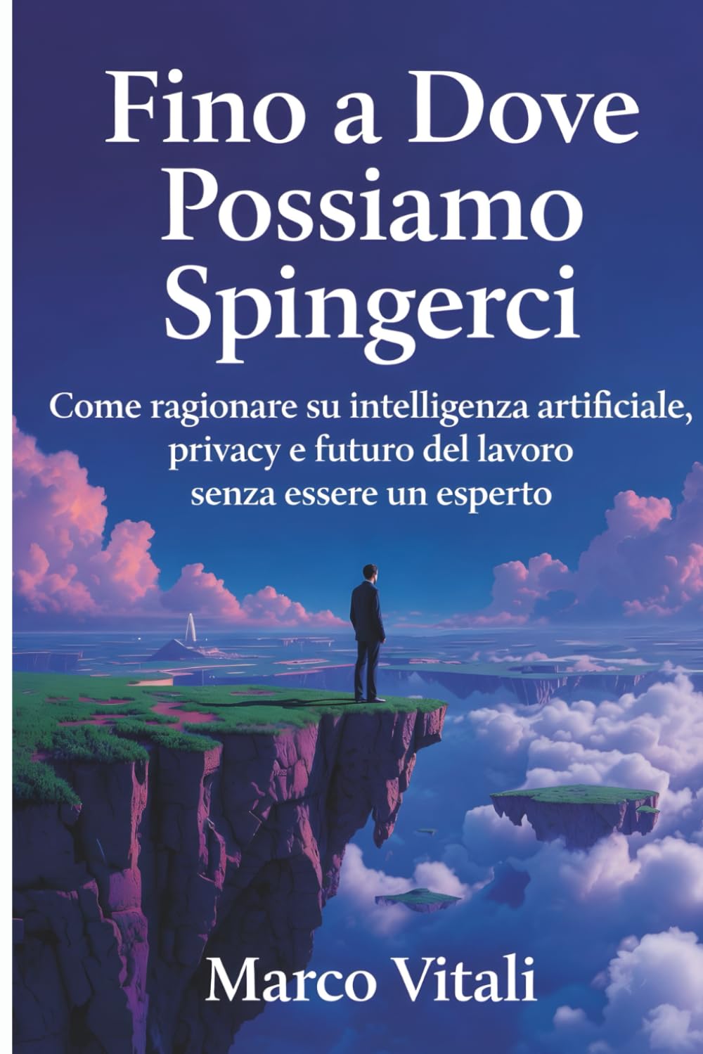 Fino a Dove Possiamo Spingerci: Come ragionare su intelligenza artificiale, privacy e futuro del lavoro senza essere un esperto