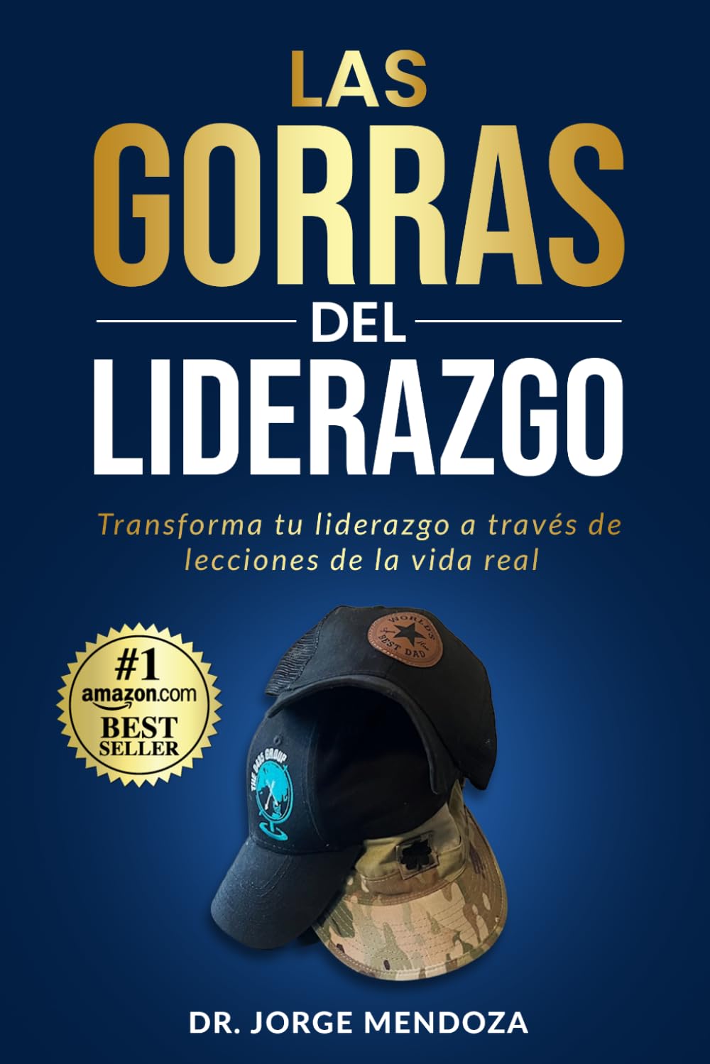 Las gorras del liderazgo: Transforma tu liderazgo a través de lecciones de la vida real