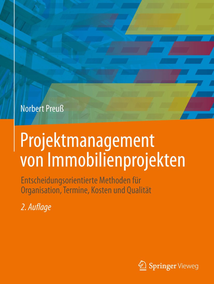 Projektmanagement von Immobilienprojekten: Entscheidungsorientierte Methoden für Organisation, Termine, Kosten und Qualität