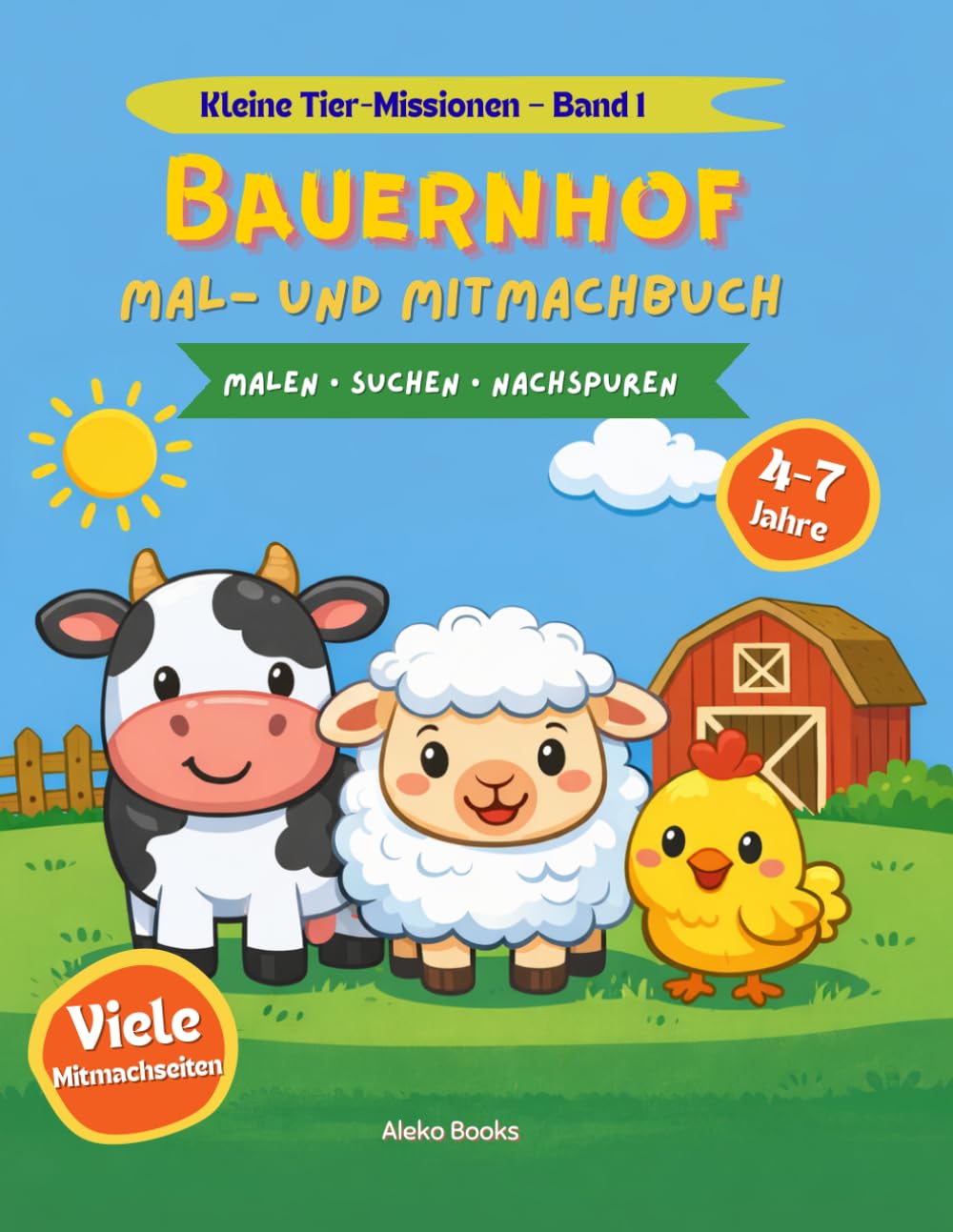 Bauernhof Mal- und Mitmachbuch: Malbuch, Suchbilder und Rätsel – Hilf Bauer Ben, die verschwundene Kuh Lotti zu finden! Für Kinder von 4–7 Jahren (Kleine Tier-Missionen)