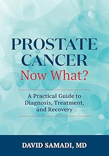 Prostate Cancer - Now What?: A Practical Guide to Diagnosis, Treatment, and Recovery