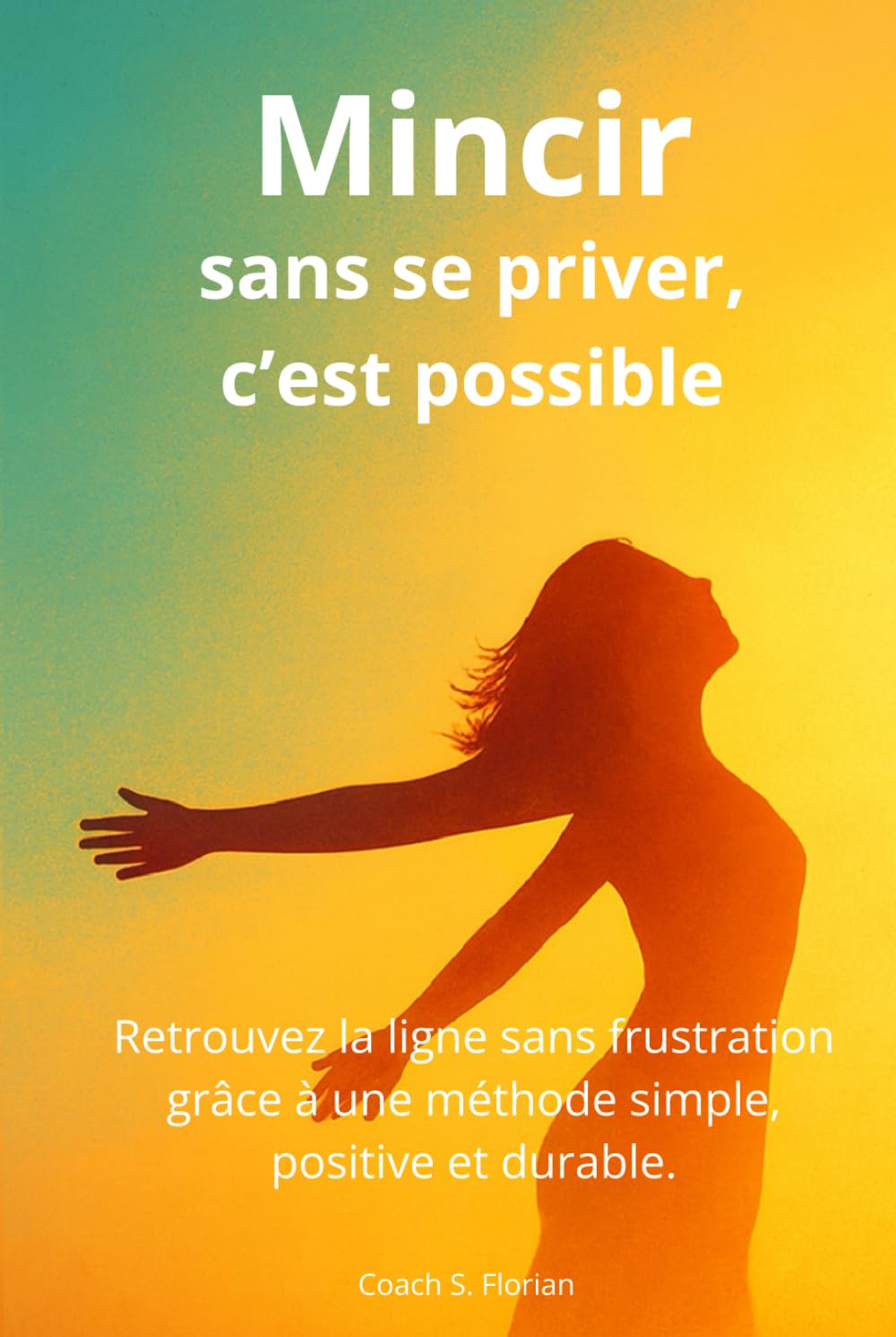 Mincir sans se priver, c'est possible: Retouvez la ligne sans frustration grâce à une méthode simple, positive et durable.