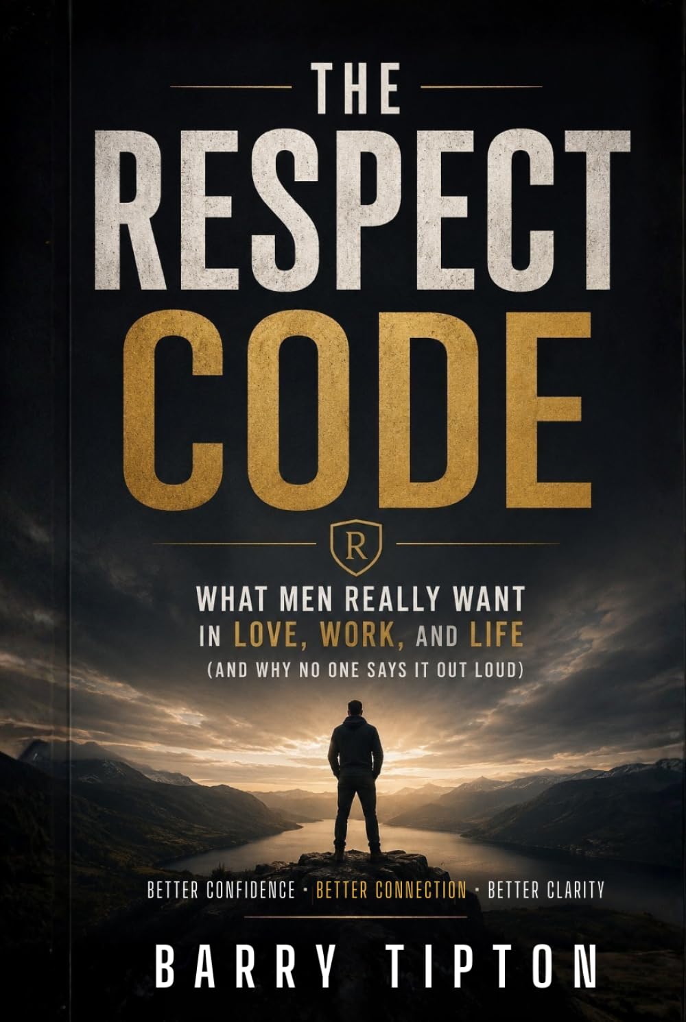 The Respect Code: What Men Really Want in Love, Work, and Life (and Why No One Says It Out Loud) (The Quiet Battles: What Men Face, Feel, and Rarely Say)