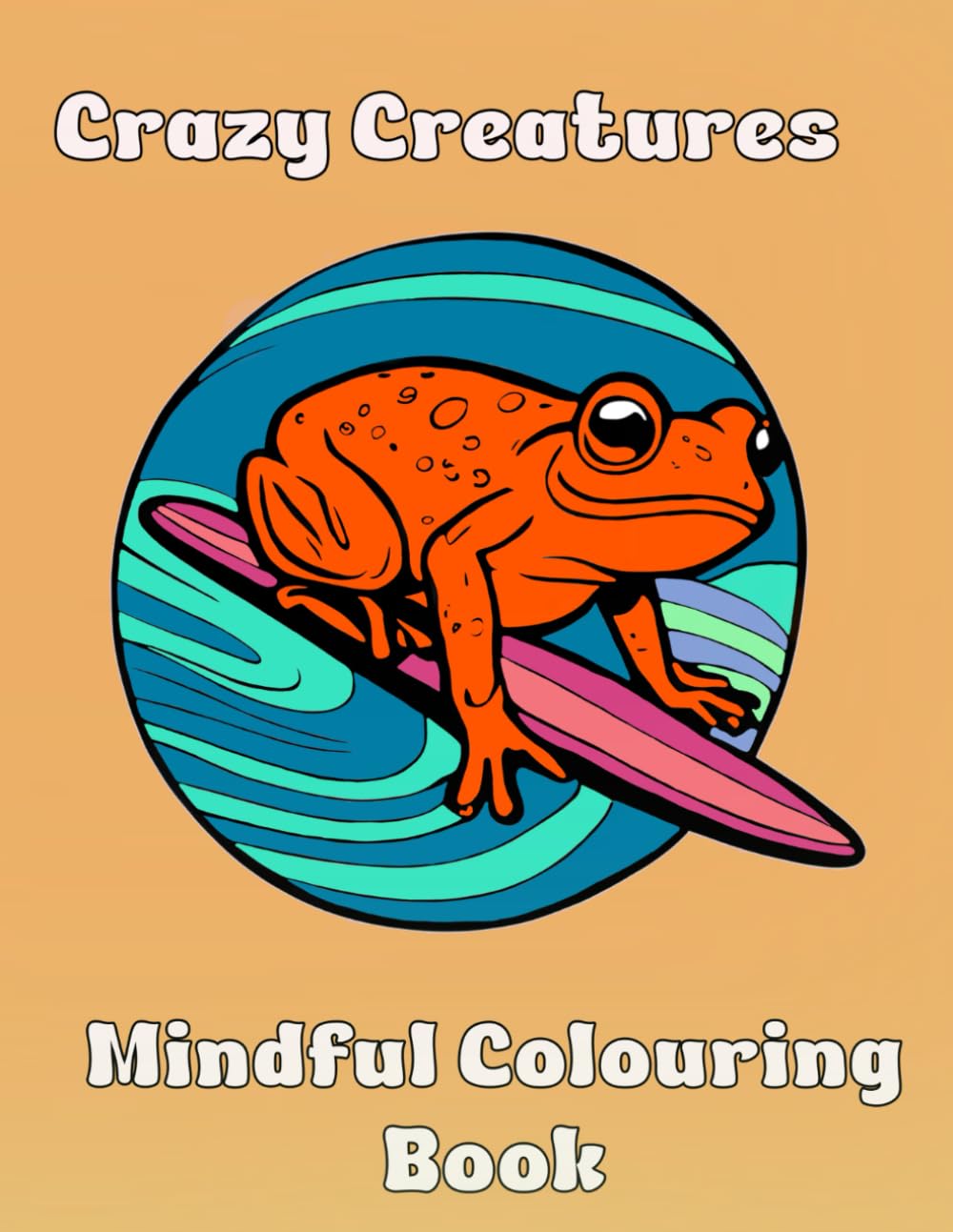 Crazy Creatures Mindful Colouring Book: Stress relieving patterns to help anxiety , Relaxing designs that are suitable for adults and teens to improve mood and boost creativity