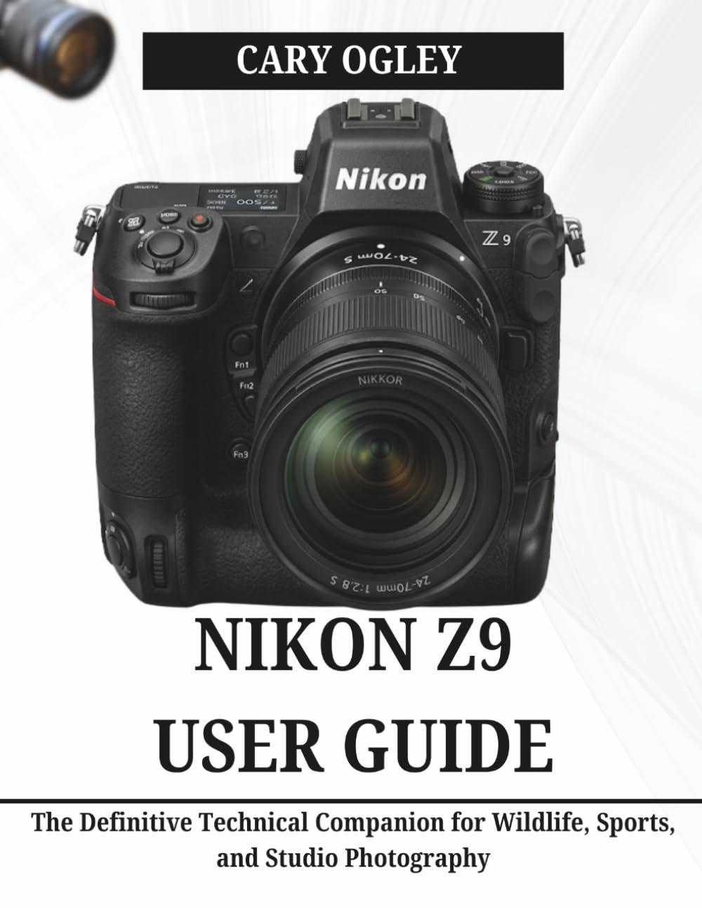 NIKON Z9 USER GUIDE: The Definitive Technical Companion for Wildlife, Sports, and Studio Photography