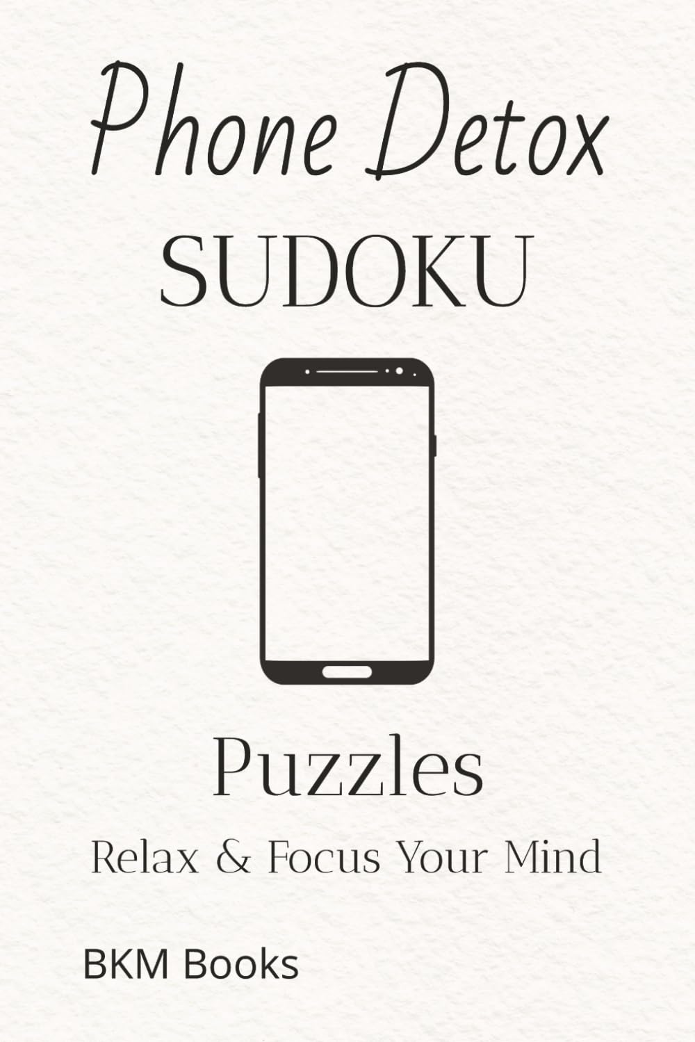 Phone Detox Sudoku Puzzles: Sudoku Puzzles for Phone Detox | Help Calm the Mind, Relax, and Focus | 6x9 inches, 110 Pages | 50+ Puzzles | Solutions Included
