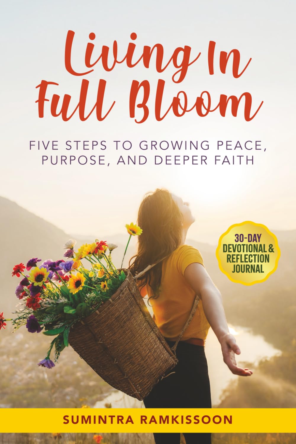 Living in Full Bloom: Five Steps to Growing Peace, Purpose, and Deeper Faith A 30-Day Devotional & Reflection Journal