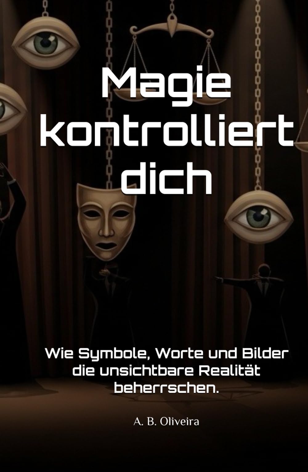 Magie kontrolliert dich: Wie Symbole, Worte und Bilder die unsichtbare Realität beherrschen.