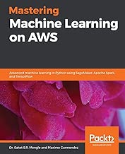 Mastering Machine Learning on AWS: Advanced machine learning in Python using SageMaker, Apache Spark, and TensorFlow - coolthings.us