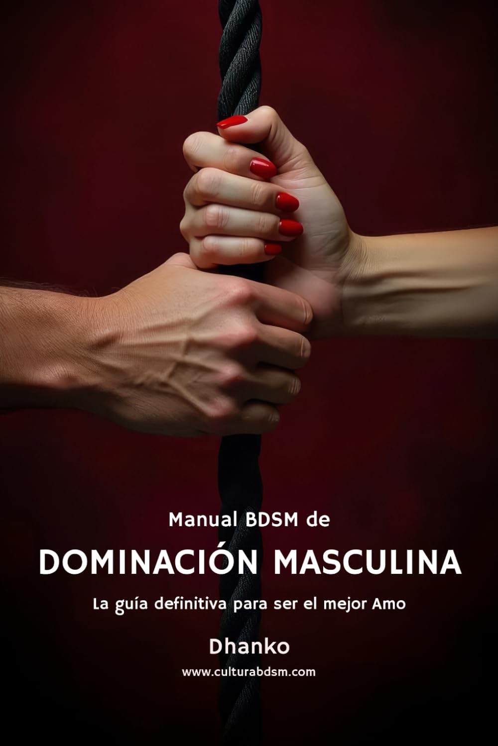 Manual BDSM de dominación masculina: La guía definitiva para ser el mejor Amo para tu sumisa