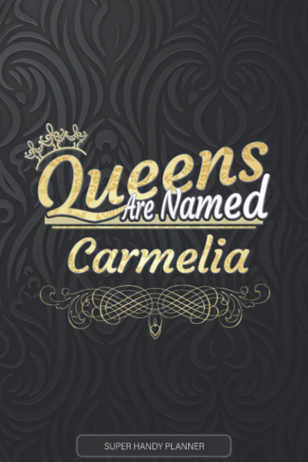 Carmelia: Queens Are Named Carmelia - Carmelia Name Custom Gift Planner Calendar Notebook Journal