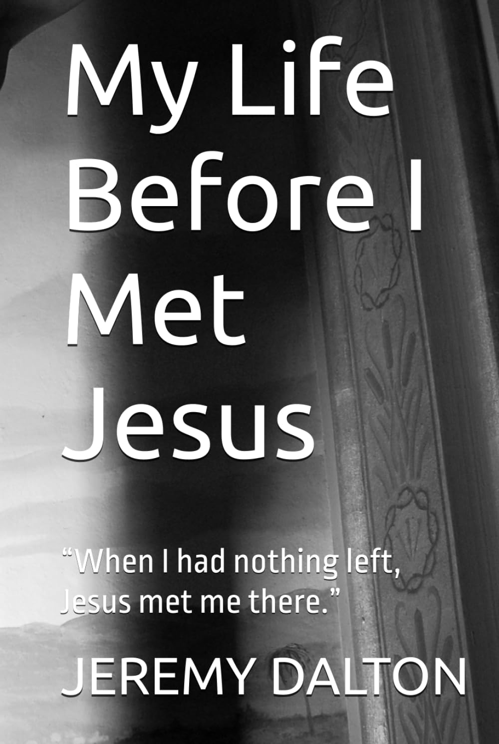 My Life Before I Met Jesus: “When I had nothing left, Jesus met me there.”
