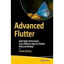 Advanced Flutter Build High-Performance Cross-Platform Apps for Mobile Web and Desktop