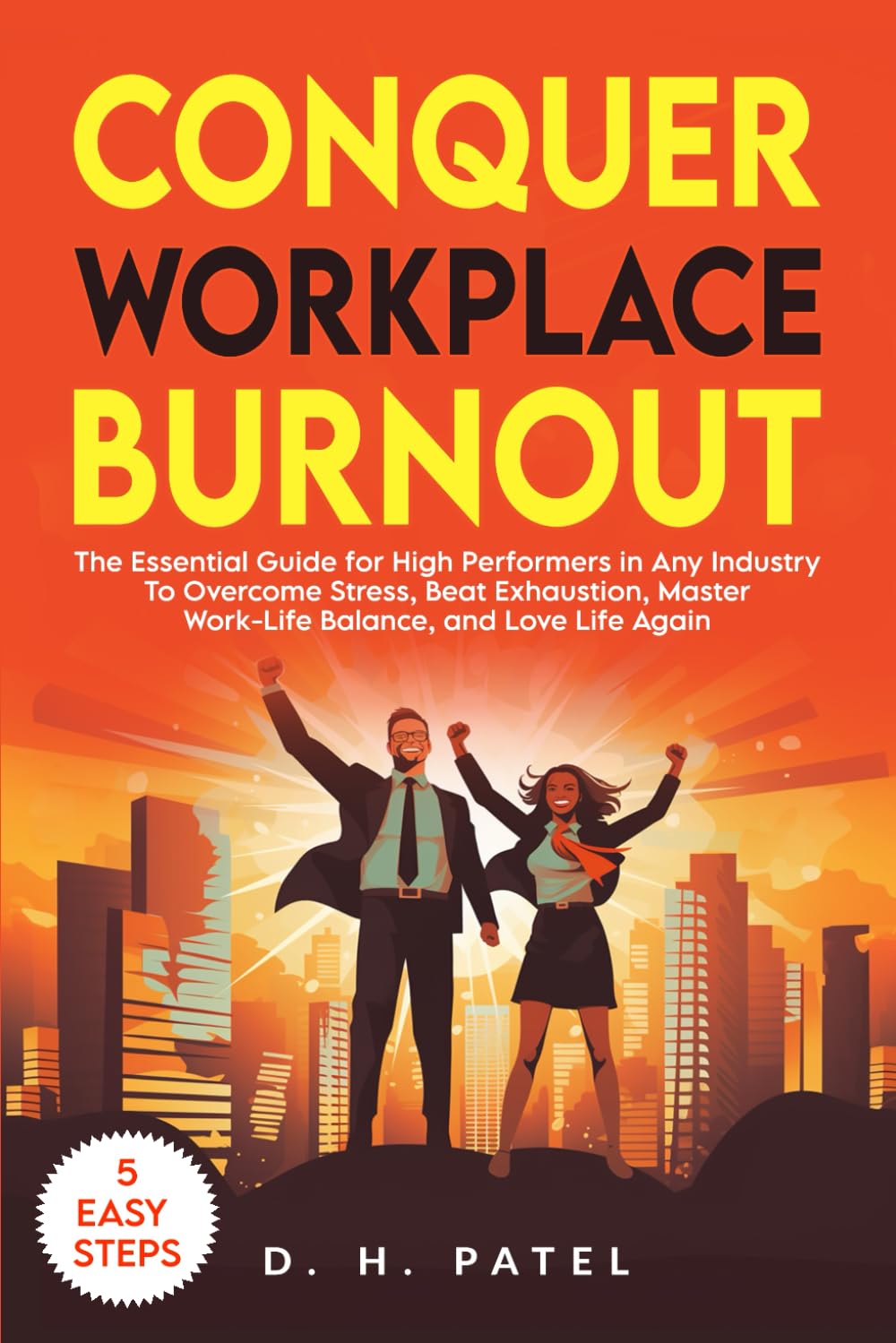 Conquer Workplace Burnout: The Essential Guide for High Performers in Any Industry to Overcome Stress, Beat Exhaustion, Master Work-Life Balance, and Love Life Again