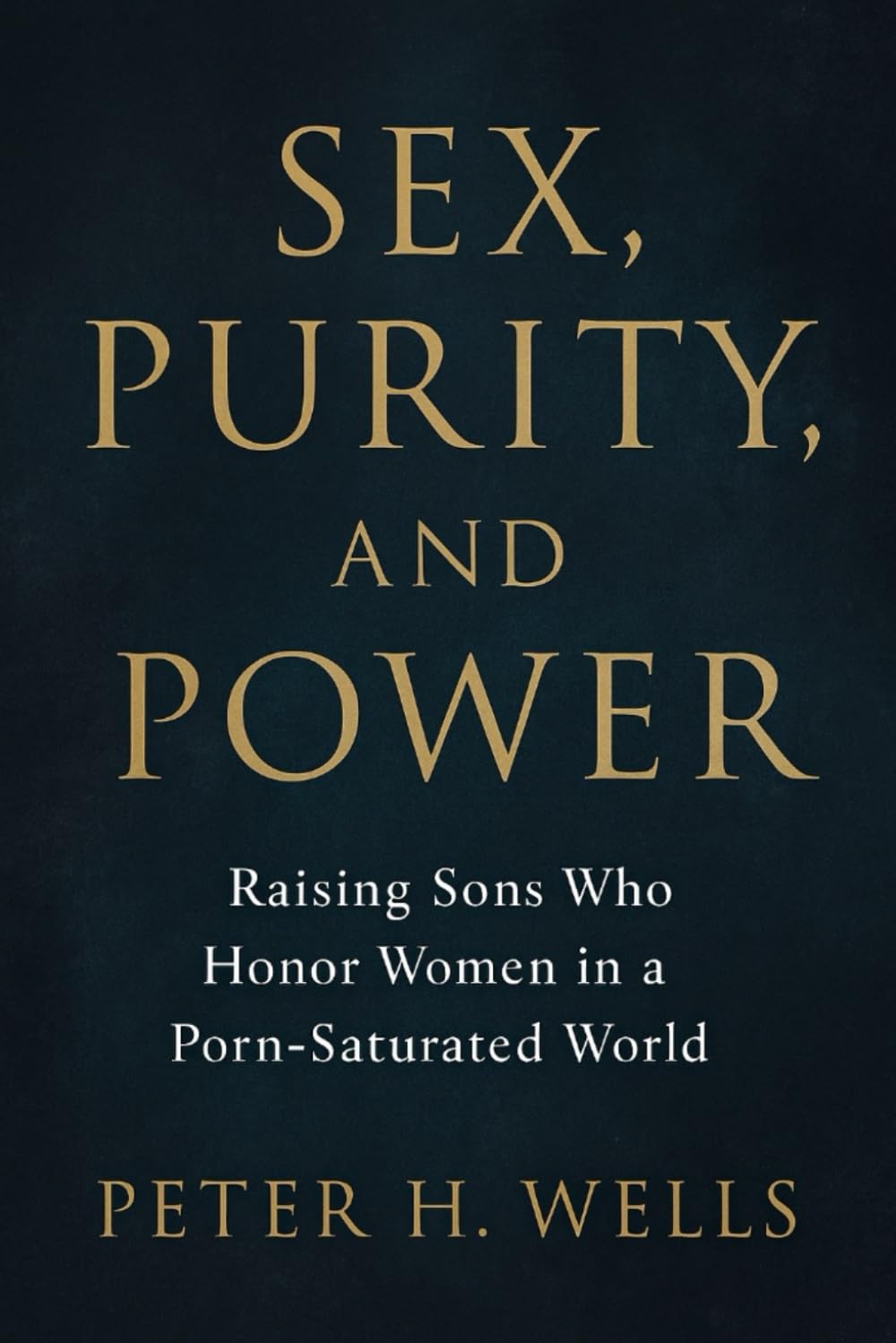 SEX, PURITY AND POWER: Raising Sons Who Honor Women in a Porn-Saturated World