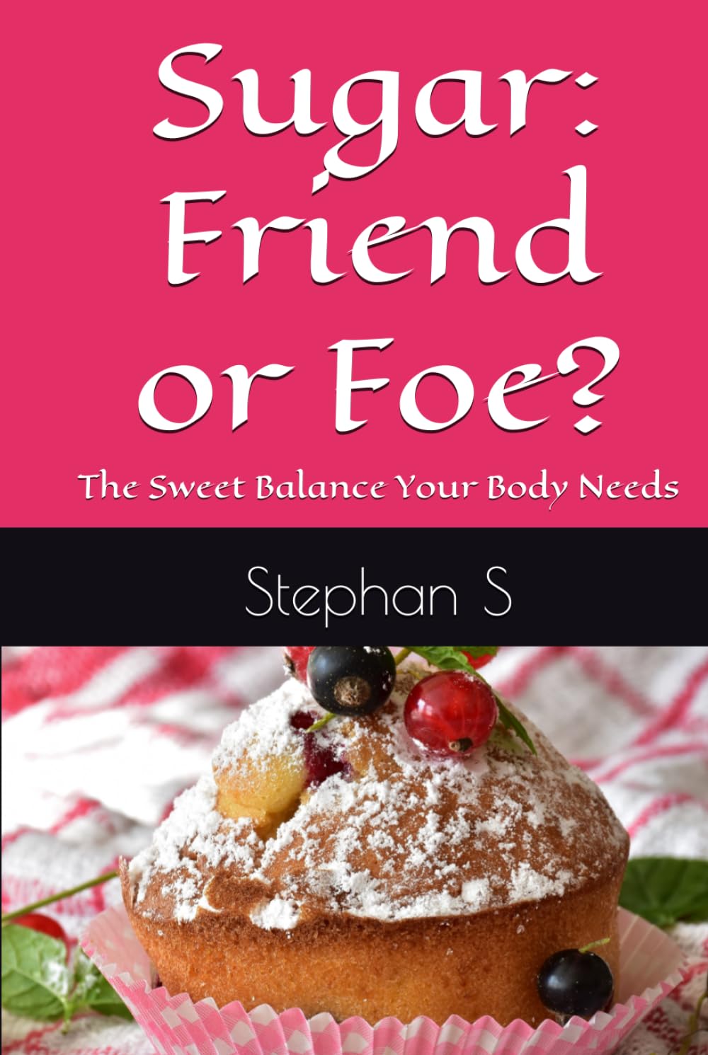 Sugar: Friend or Foe?: The Sweet Balance Your Body Needs