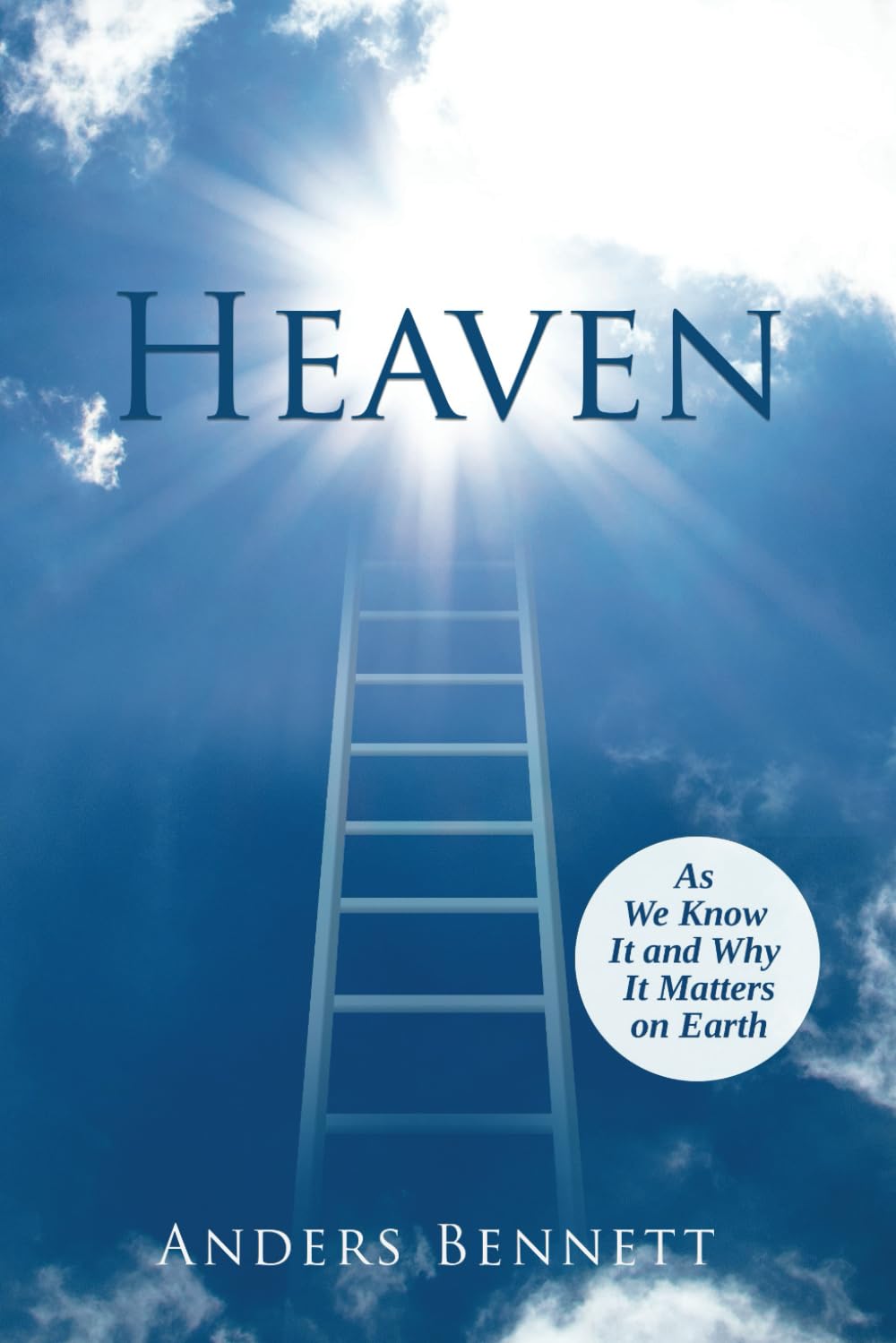 Heaven: As We Know It and Why It Matters on Earth