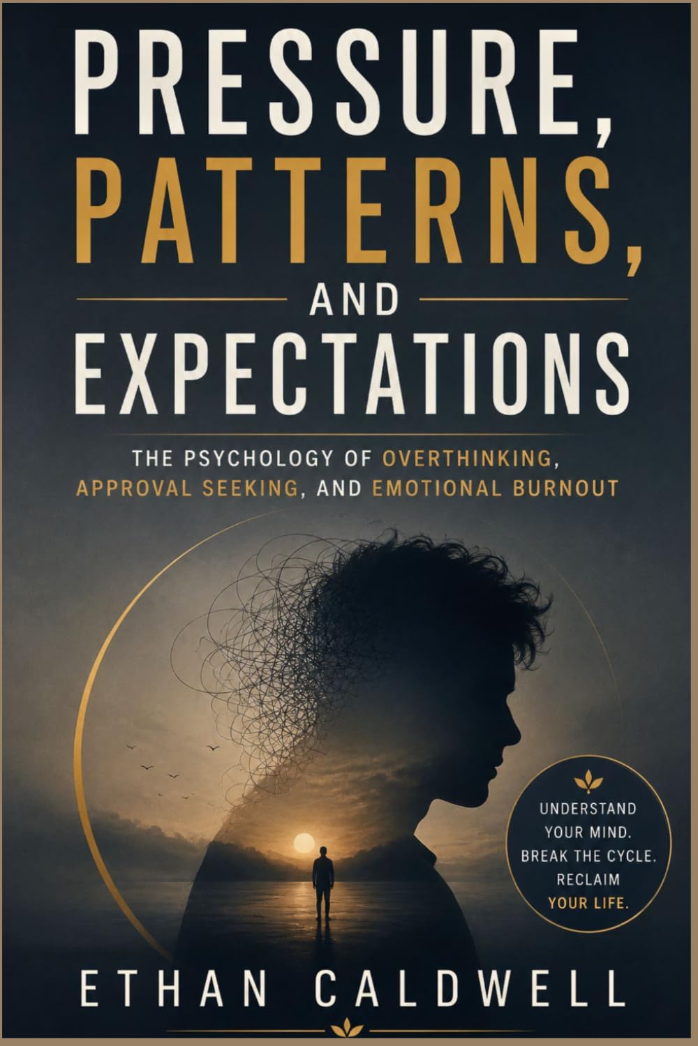 PRESSURE, PATTERNS, AND EXPECTATIONS: The Psychology of Overthinking, Approval Seeking, and Emotional Burnout
