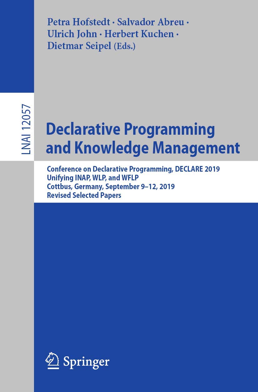 Declarative Programming and Knowledge Management: Conference on Declarative Programming, DECLARE 2019, Unifying INAP, WLP, and WFLP, Cottbus, Germany, ... (Lecture Notes in Artificial Intelligence)