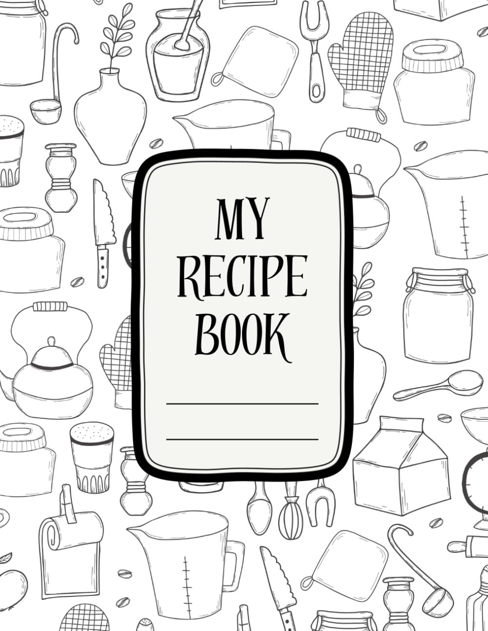 My Recipe Book: A Structured Premium Personal Cookbook Journal to Record, Organize & Preserve Your Favorite Recipes