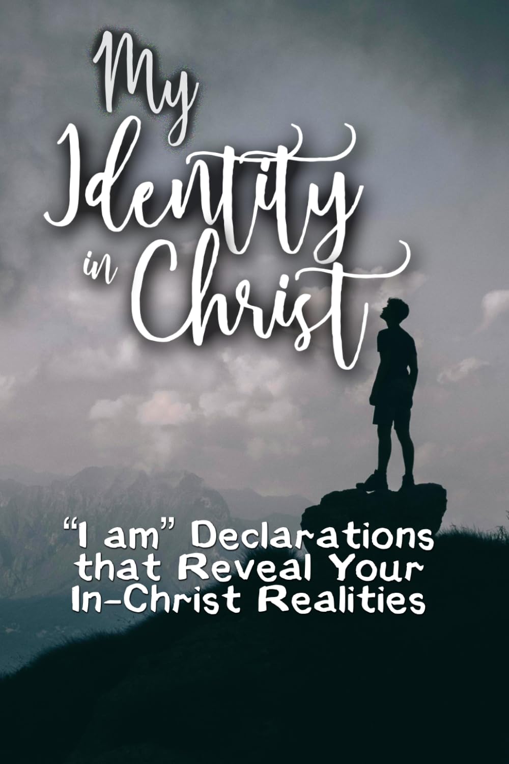 My Identity in Christ: "I am" Declarations that Reveal Your In-Christ Realities (Personalized Scripture Declarations Library)