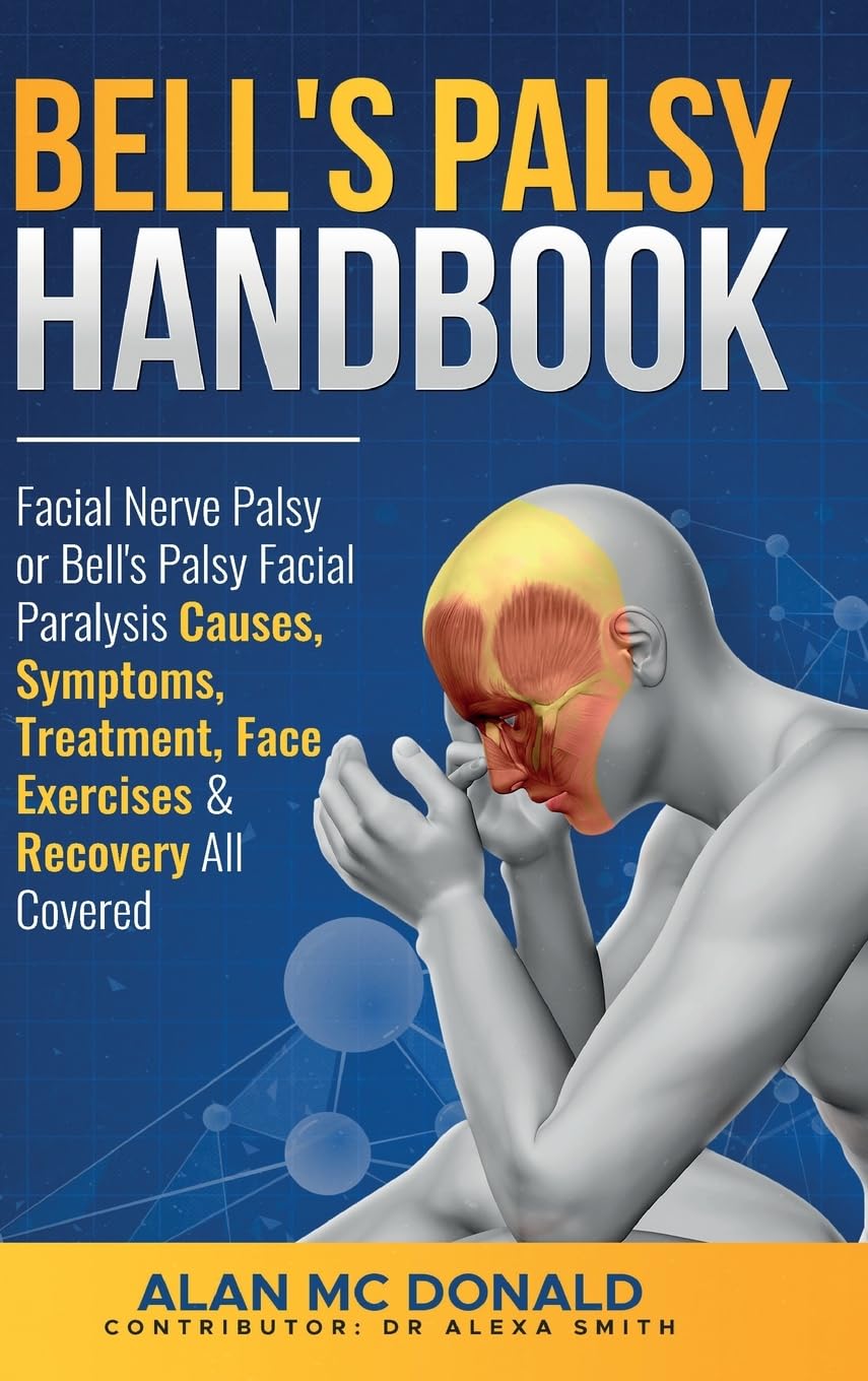 Bell's Palsy Handbook: Facial Nerve Palsy or Bell's Palsy facial paralysis causes, symptoms, treatment, face exercises & recovery all covered