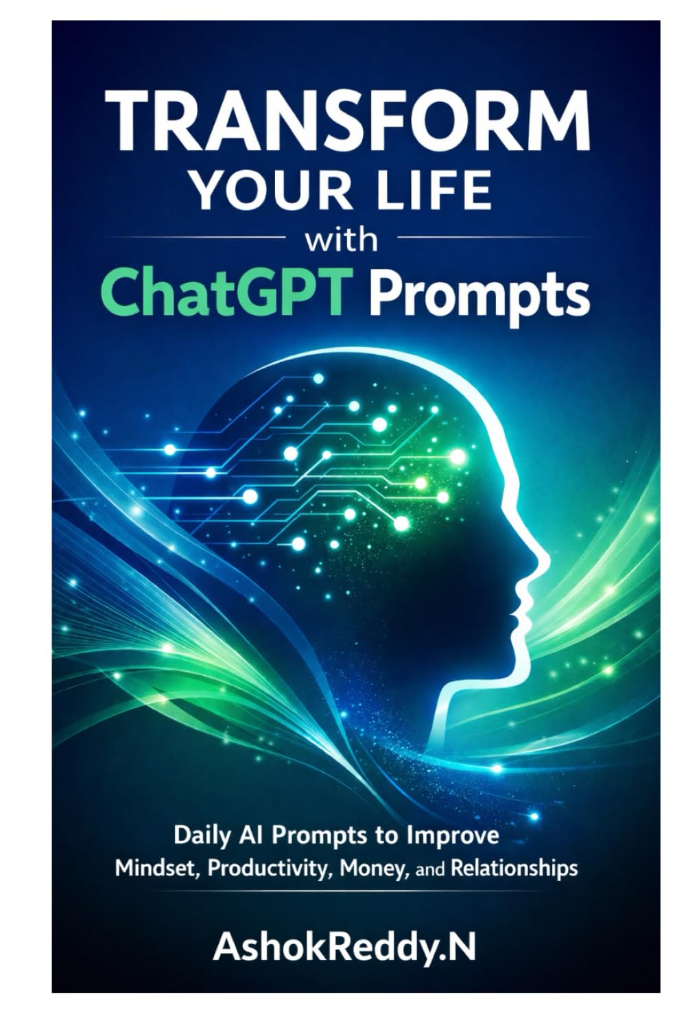 Transform Your Life with ChatGPT Prompts: Daily AI Prompts to Improve Mindset, Productivity, Money, and Relationships
