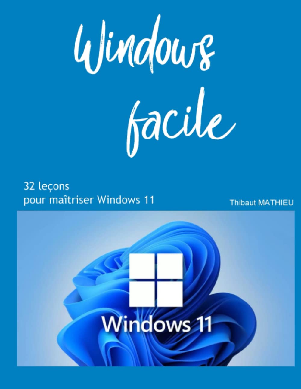 Windows facile - Windows 11: 32 leçons pour maîtriser Windows11 (Je me mets à l'informatique)