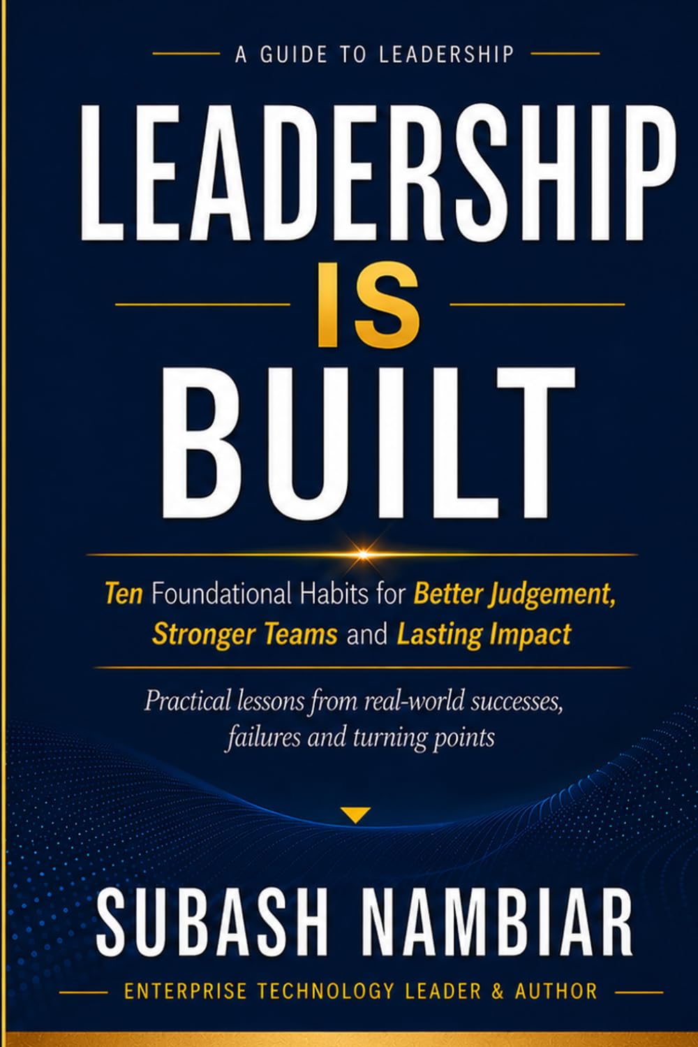 Leadership is Built: Ten Foundational Habits Brought to Life Through Real-World Leadership Stories