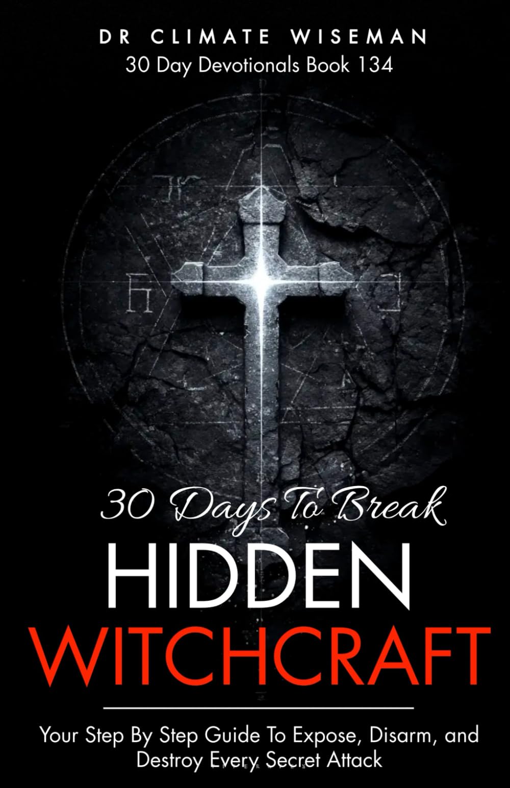 30 Days to Break Hidden Witchcraft: Expose, Disarm, and Destroy Every Secret Attack (30 Day Devotionals)