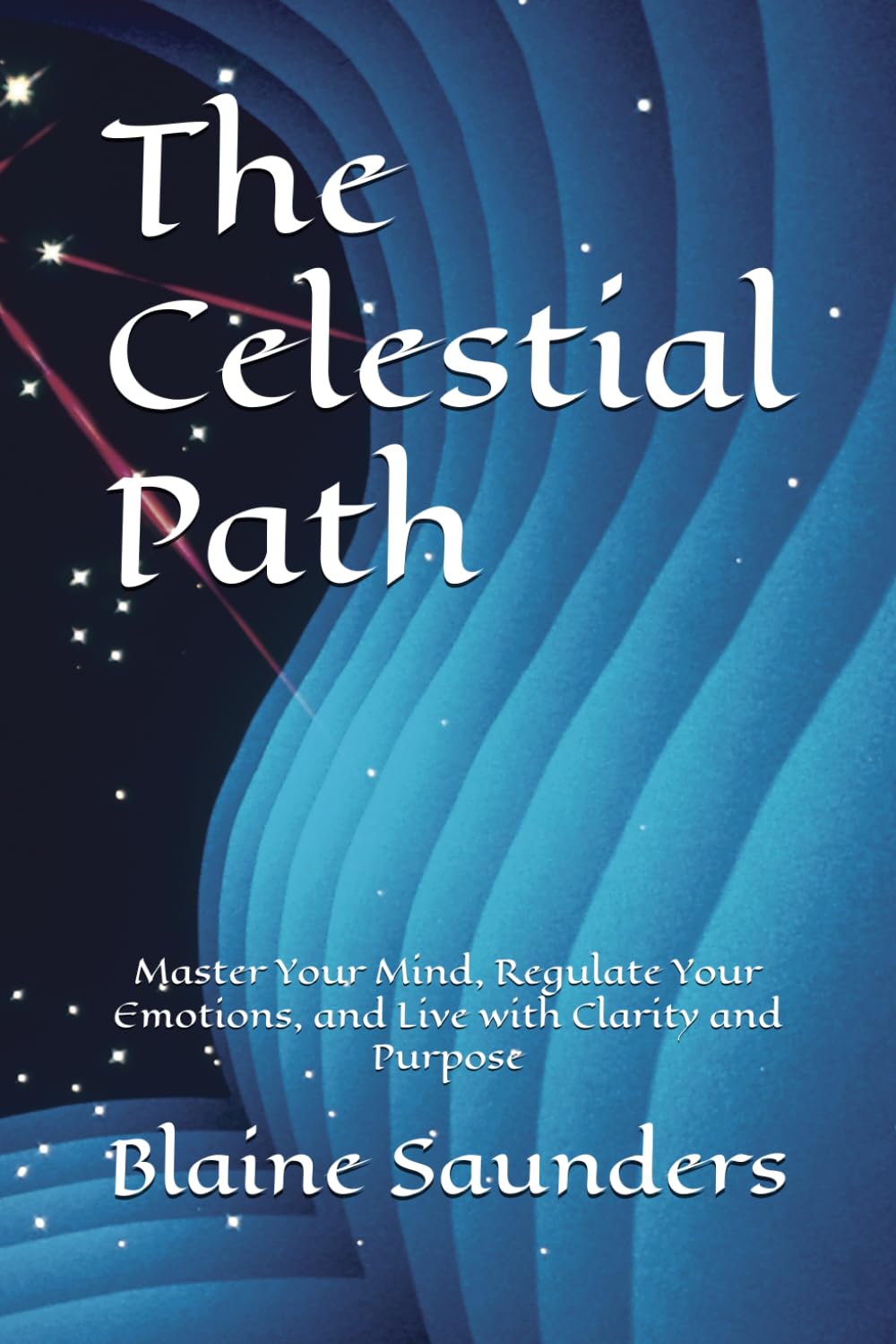 The Celestial Path: Master Your Mind, Regulate Your Emotions, and Live with Clarity and Purpose: 5