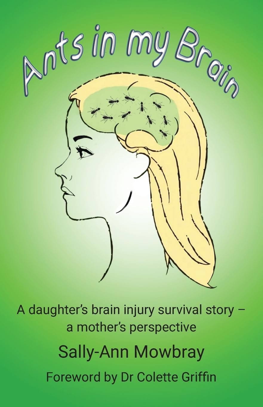 Ants in my Brain: A daughter’s brain injury survival story - a mother’s perspective