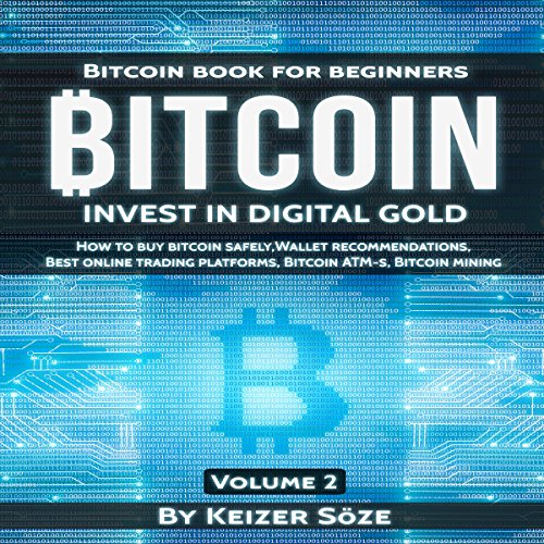 Bitcoin: Bitcoin Book for Beginners: How to Buy Bitcoin Safely, Bitcoin Wallet Recommendations, Best Online Trading Platforms, Bitcoin ATM-s, Bitcoin Mining: Invest in Digital Gold, Book 2