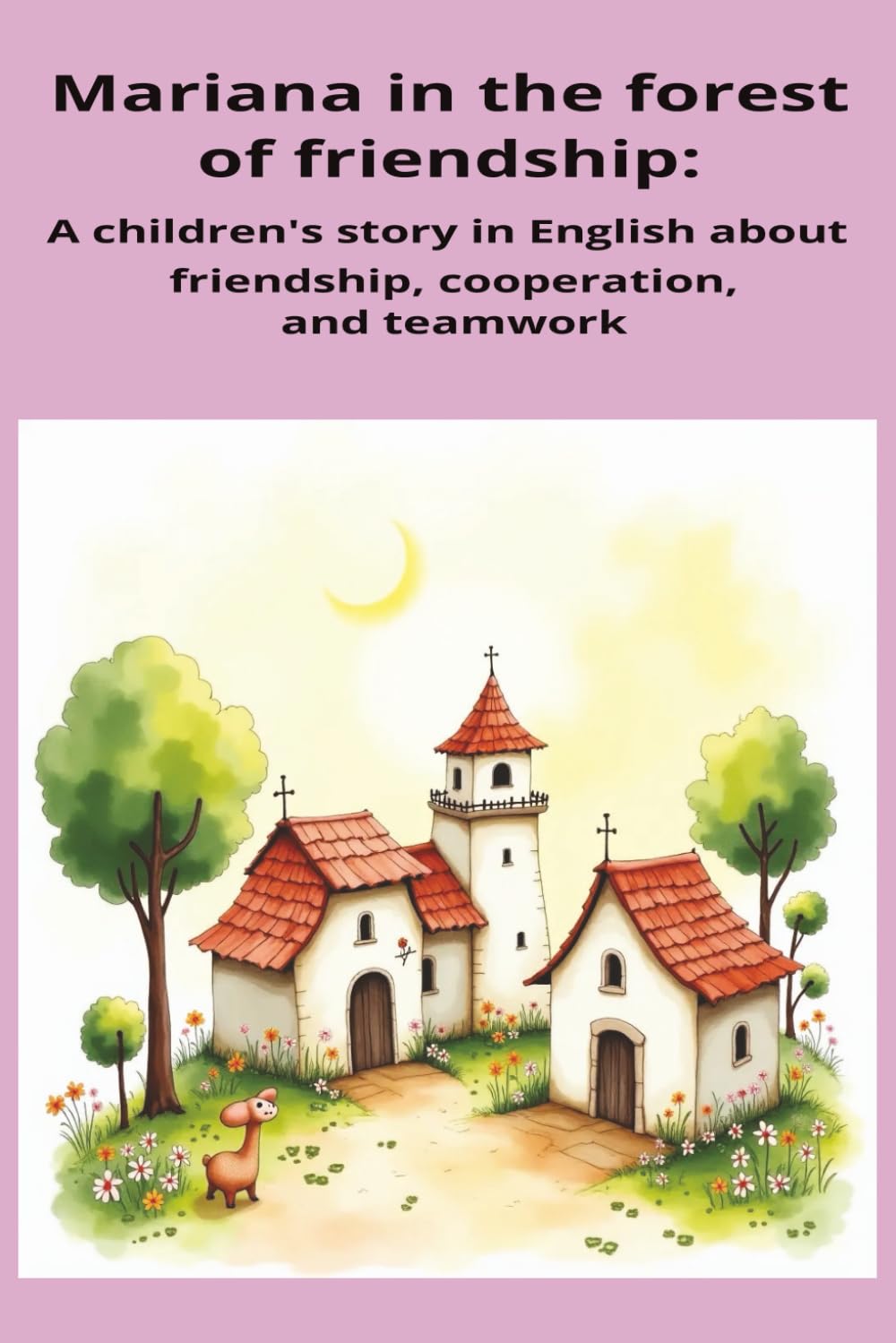 Mariana in the forest of friendship: A children's story in English about friendship, cooperation, and teamwork