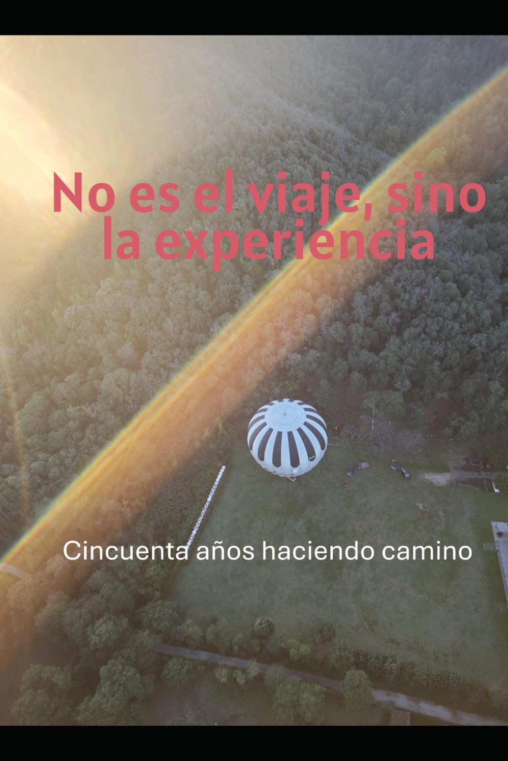NO ES EL VIAJE, SINO LA EXPERIENCIA: Cincuenta años haciendo camino