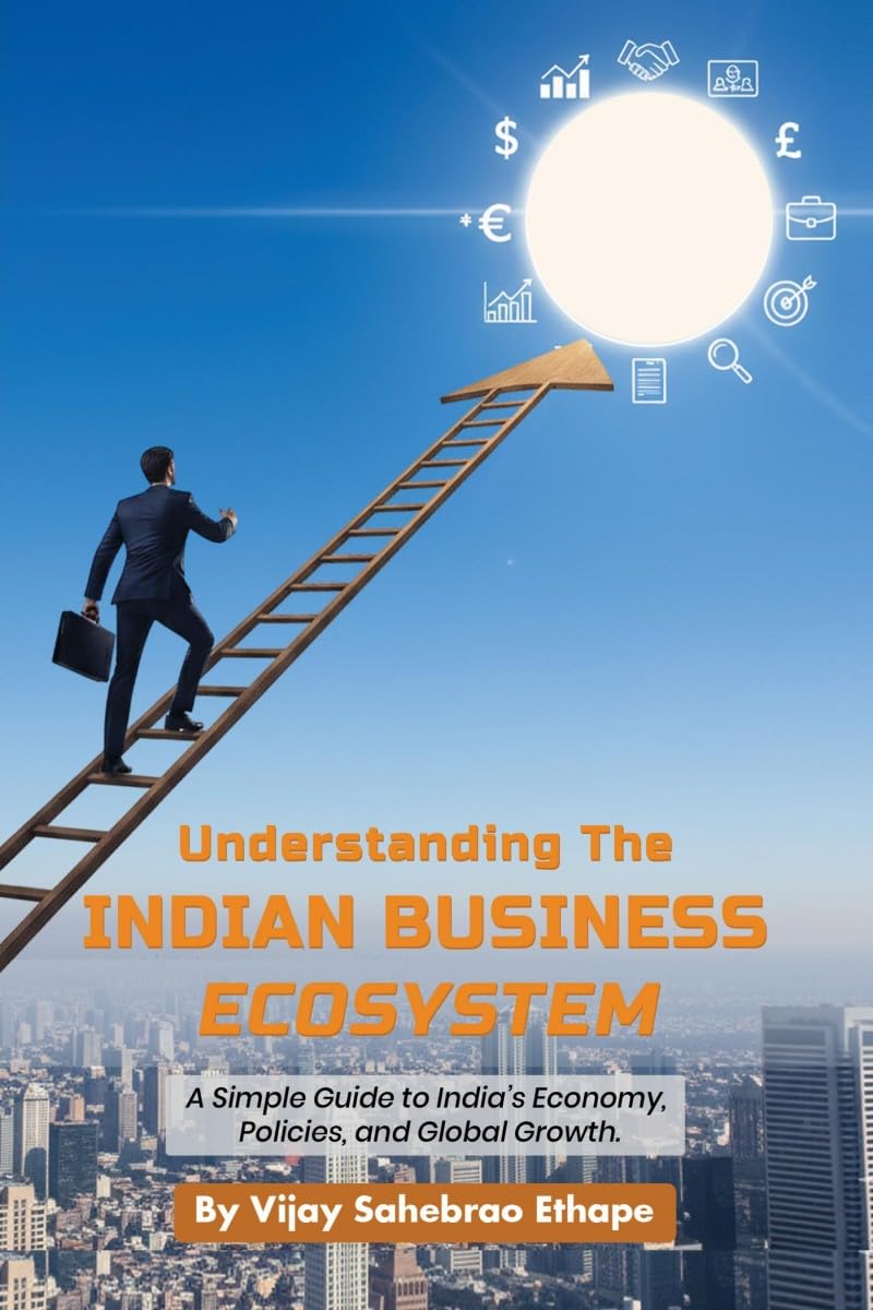 Understanding the Indian Business Ecosystem: A Simple Guide to India’s Economy, Policies, and Global Growth