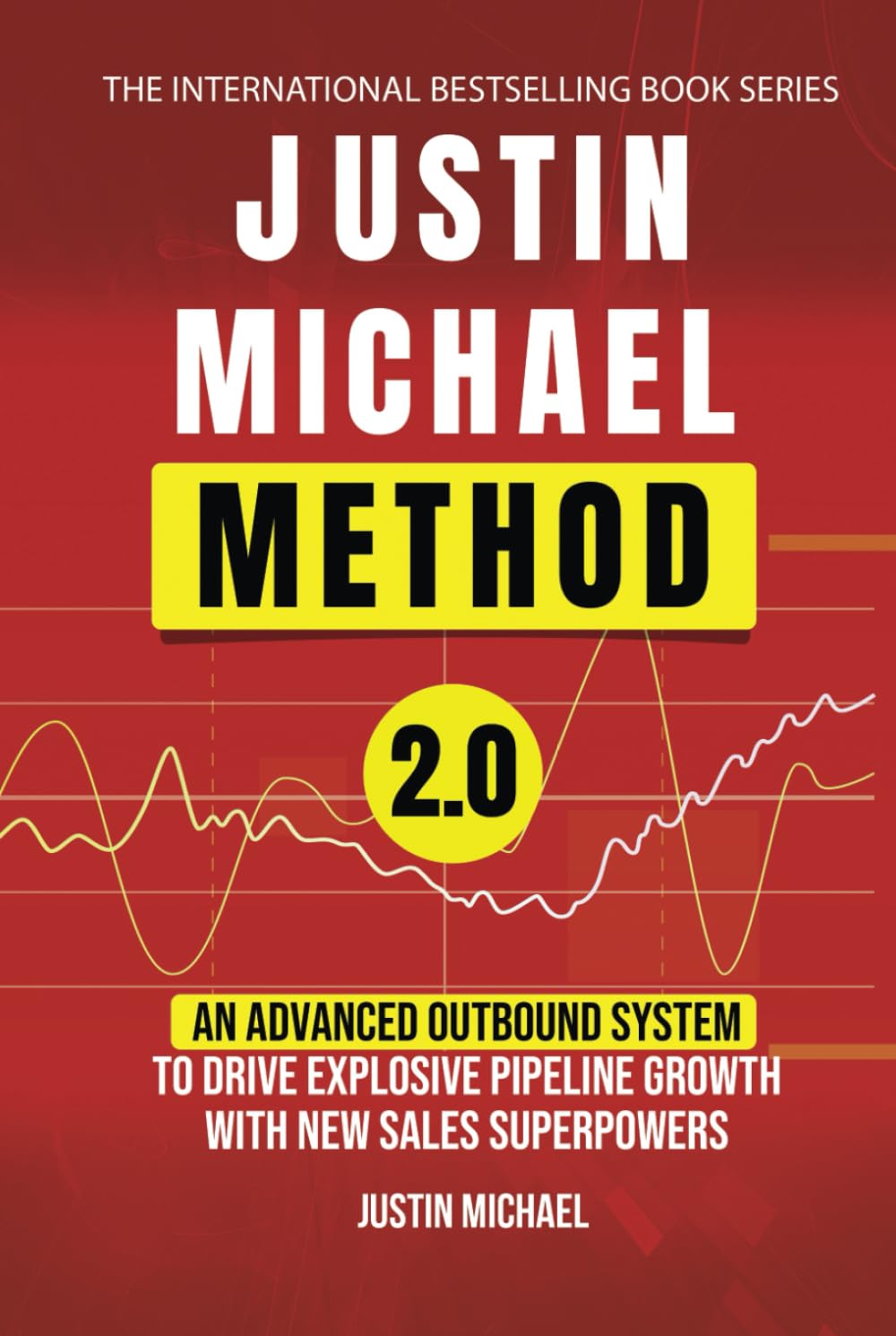 Justin Michael Method 2.0: An Advanced Outbound System To Drive Explosive Pipeline Growth With New Sales Superpowers
