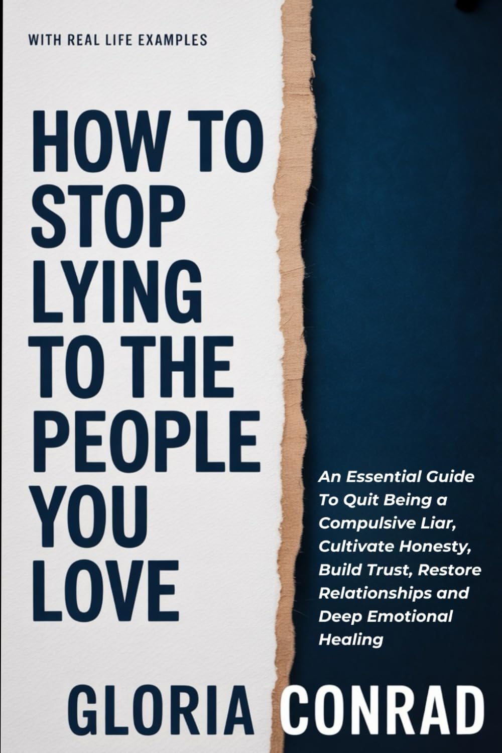 How To Stop Lying To The People You Love: An Essential Guide To Quit Being a Compulsive Liar, Cultivate Honesty, Build Trust, Restore Relationships and Deep Emotional Healing (WITH REAL LIFE EXAMPLES)