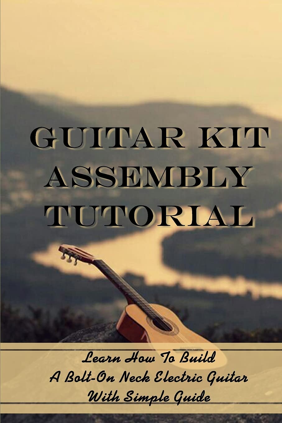 Buy Guitar Kit Assembly Tutorial Learn How To Build A BoltOn Neck