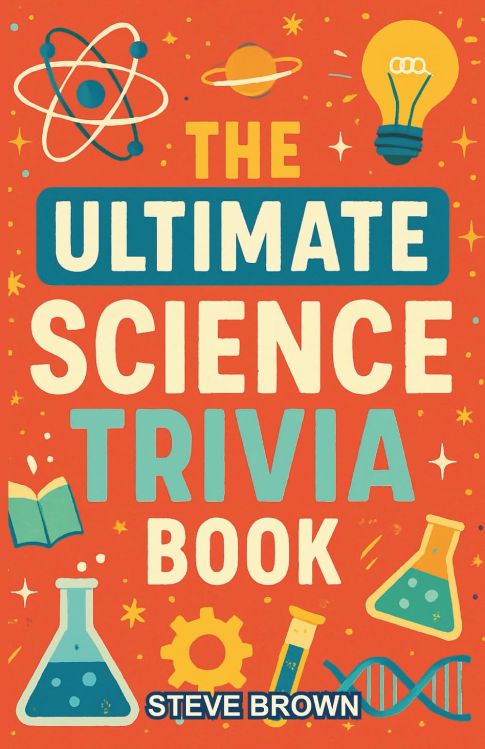 The Ultimate Science Trivia Book: 800+ Questions to Prove How Much You Really Know About Science
