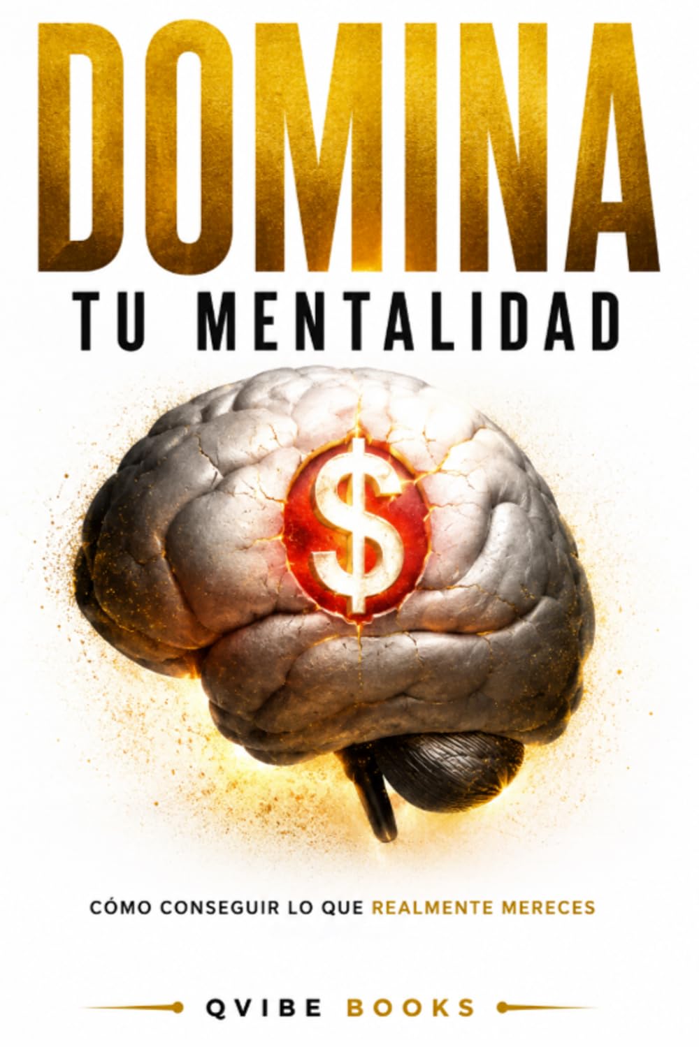 Domina Tu Mentalidad: Cómo Conseguir lo que Realmente Mereces