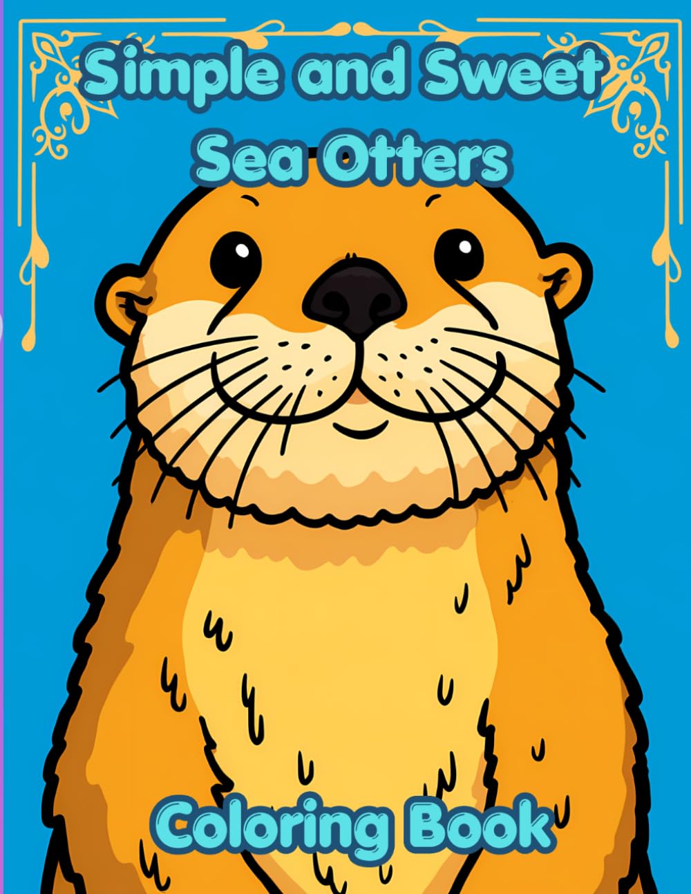 Simple and Sweet Sea Otters Coloring Book: Coloring Book for Kids and Adults (Sea Otters Adult Coloring Books)