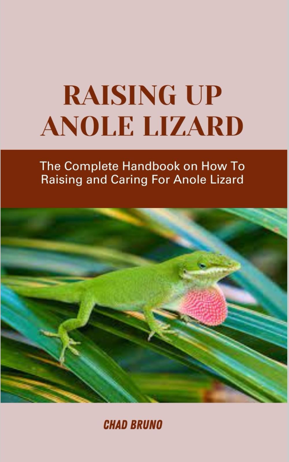 RAISING UP ANOLE LIZARD: The Complete Handbook on How To Raising and Caring For Anole Lizard