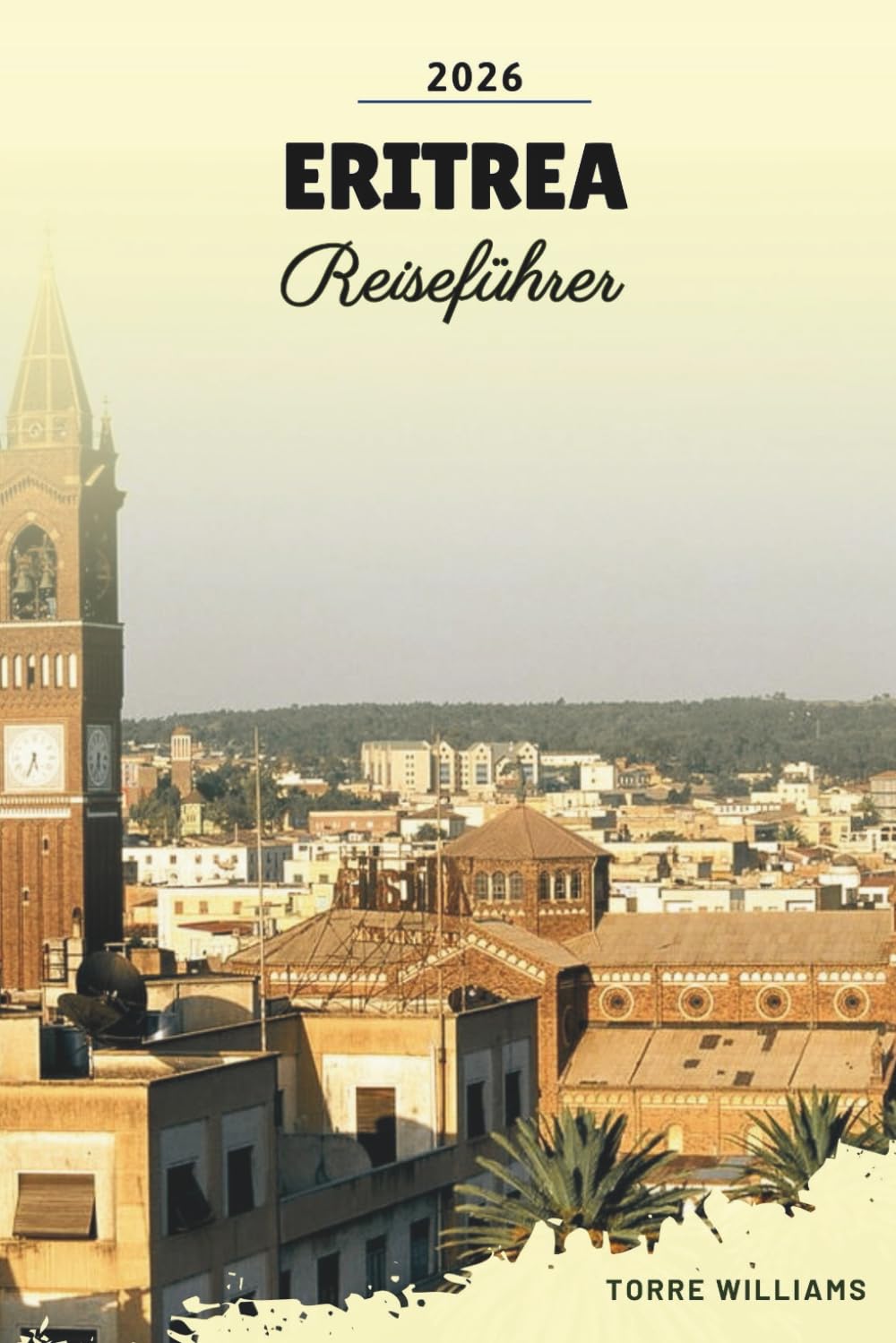ERITREA REISEFÜHRER 2026: Asmara-Architektur, Rotmeerinseln, koloniales Erbe, Wüstenlandschaften und kulturelle Traditionen