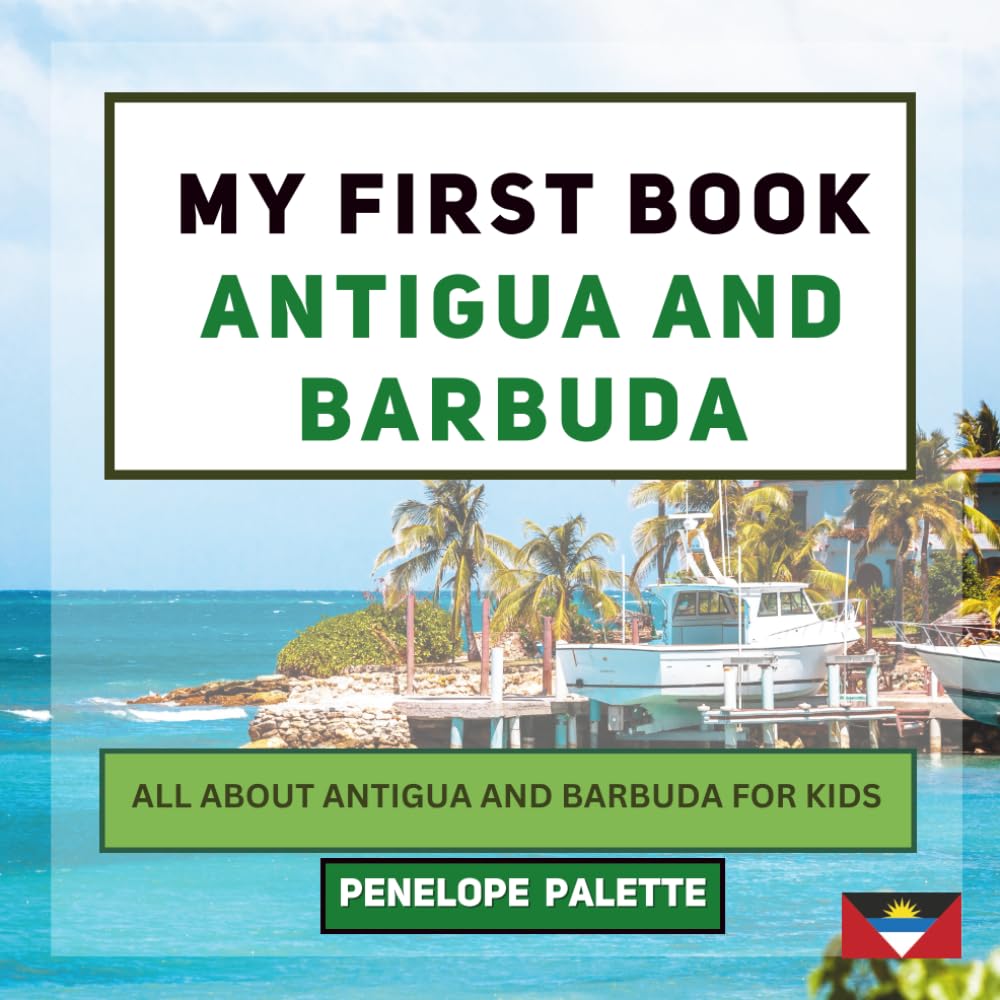My First Book - Antigua and Barbuda: All About Antigua and Barbuda For Kids (My First Book - World Edition)