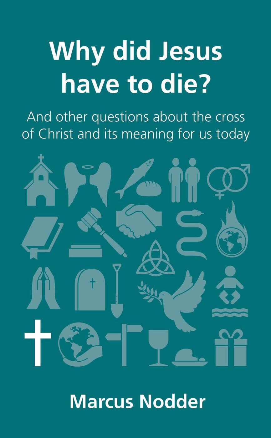 Why Did Jesus Have to Die (Questions Christians Ask): and other questions about the cross of Christ and its meaning for us today