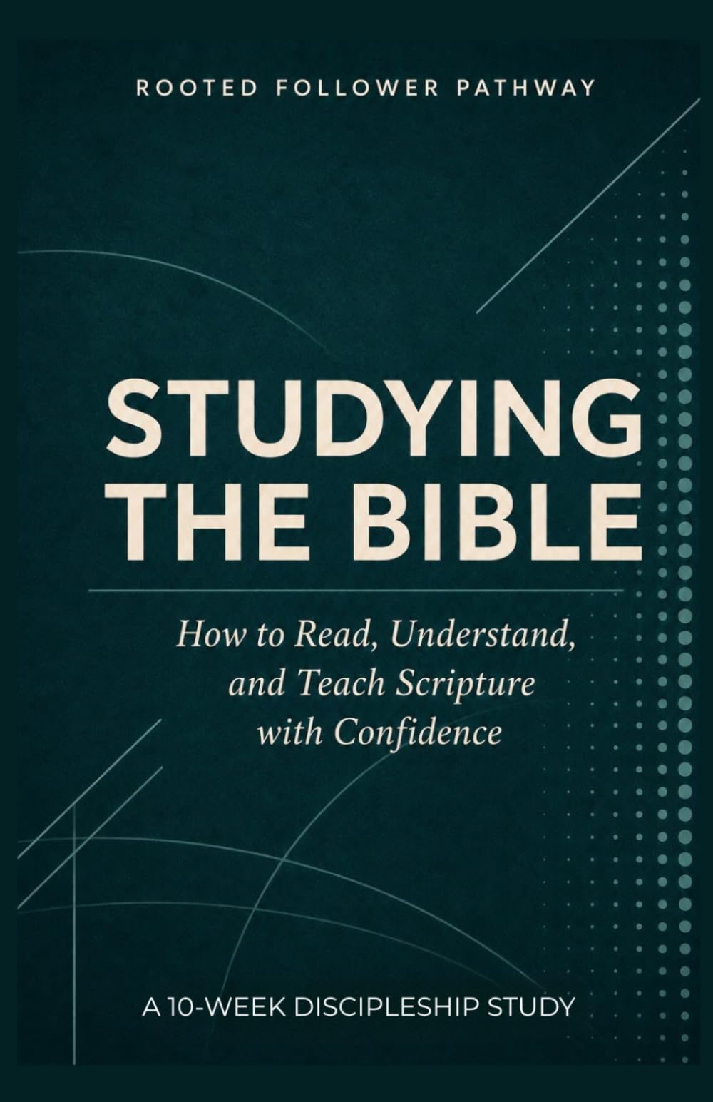 Studying the Bible: How to Read, Understand, and Teach Scripture with Confidence (Rooted Follower Pathway: A Discipleship Curriculum For Churches)