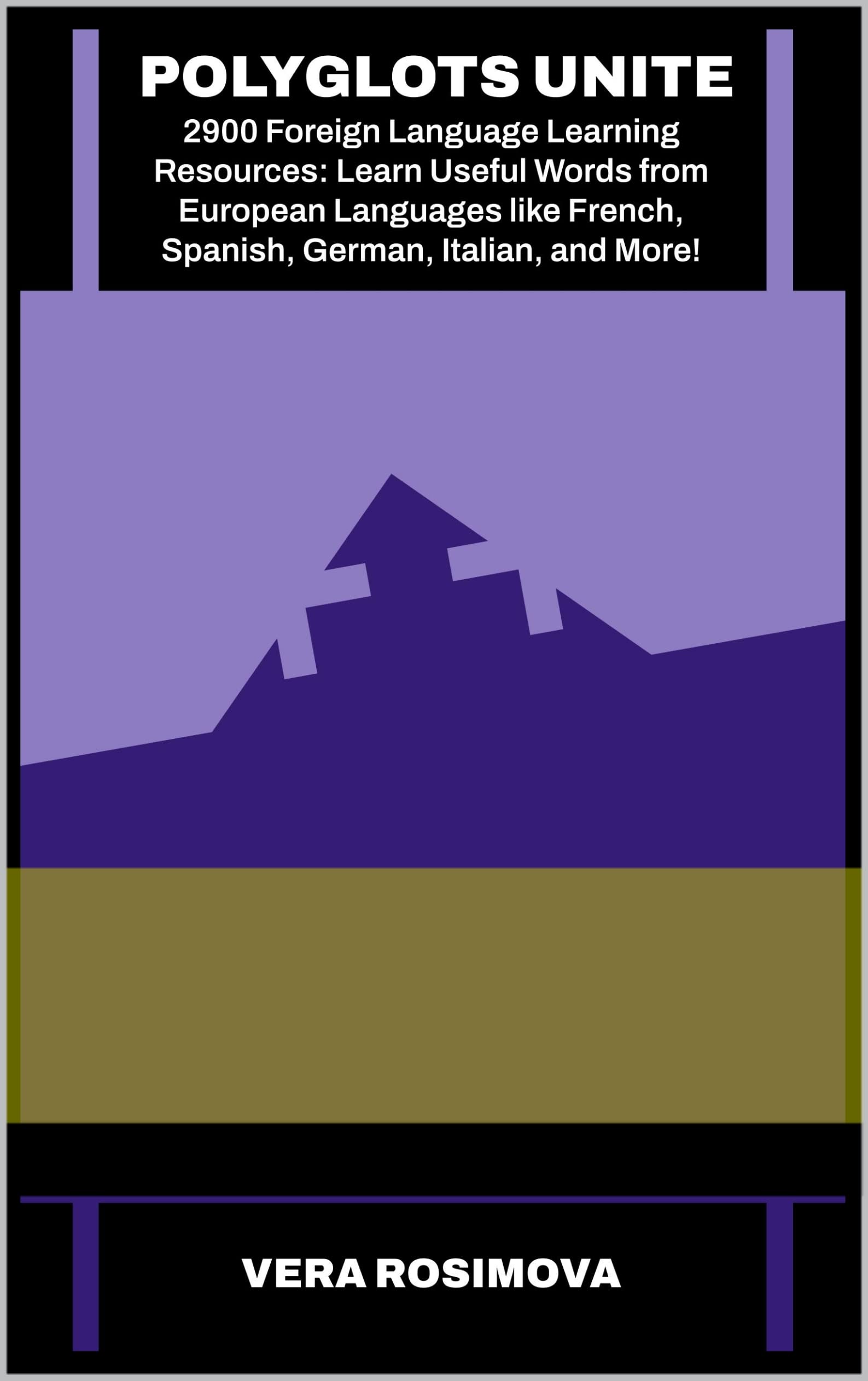 Polyglots Unite: 2900 Foreign Language Learning Resources: Learn Useful Words from European Languages like French, Spanish, German, Italian, and More! ... with Strong Vocabulary Foundations Book 1)