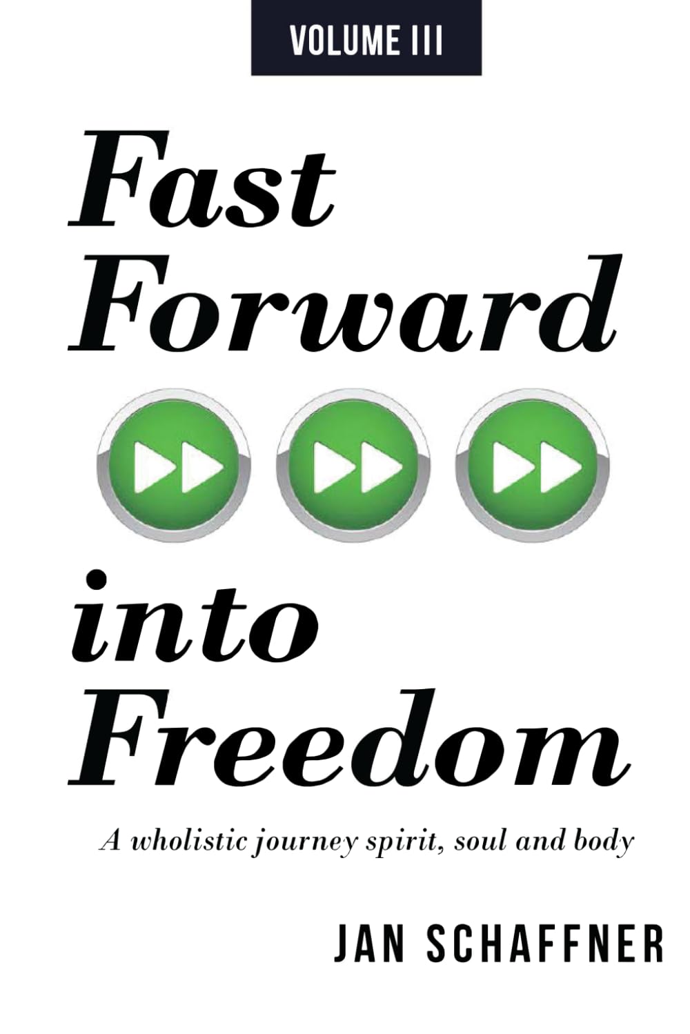 Fast Forward into Freedom: A wholistic journey spirit, soul and body (TRANSFORMED BY FREEDOM)