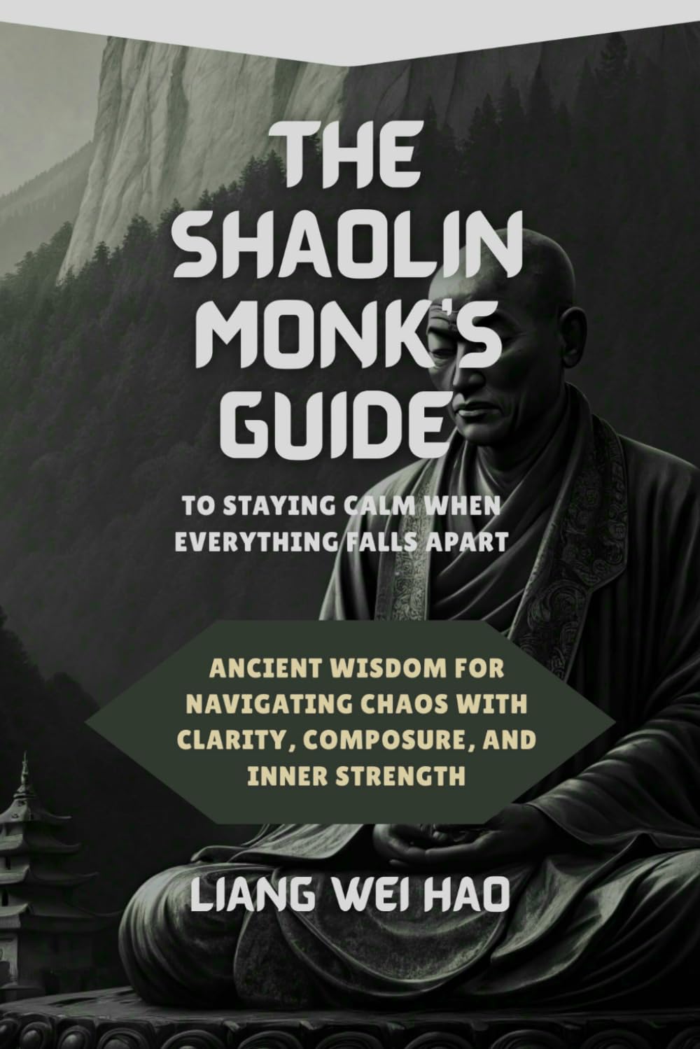 The Shaolin Monk's Guide to Staying Calm When Everything Falls Apart: Ancient Wisdom for Navigating Chaos with Clarity, Composure, and Inner Strength